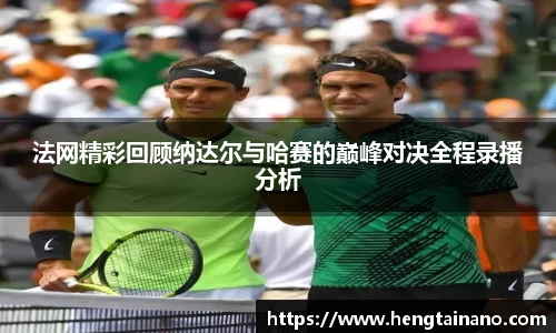 法网精彩回顾纳达尔与哈赛的巅峰对决全程录播分析